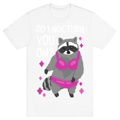 Do I Nocturn You On? Raccoon  T-Shirt